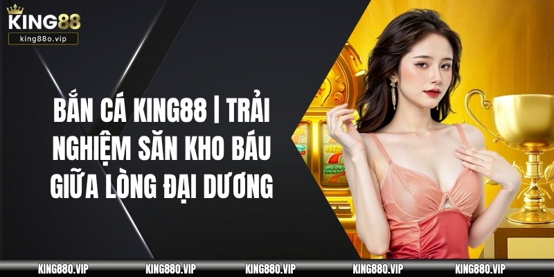 Bắn Cá King88