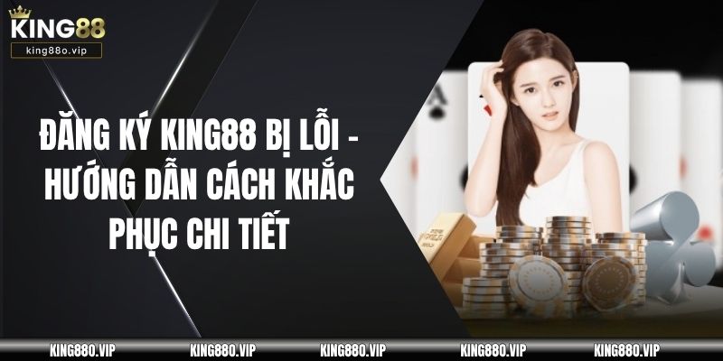 Đăng ký KING88 bị lỗi