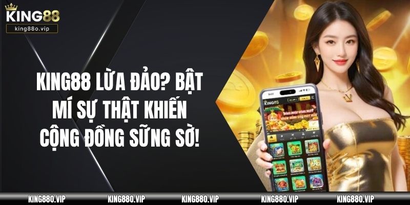 King88 Lừa Đảo?