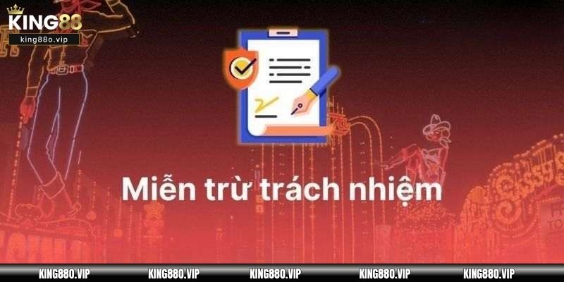 Miễn trừ trách nhiệm tại King88 giúp giảm thiểu các tranh chấp xảy ra