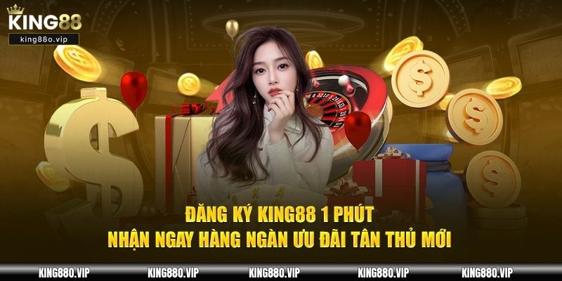 Những chương trình ưu đãi vô cùng hấp dẫn khi đăng ký KING88