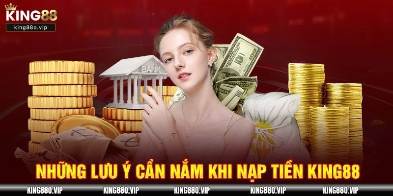 Tổng hợp một số lưu ý quan trọng khi thực hiện nạp tiền KING88